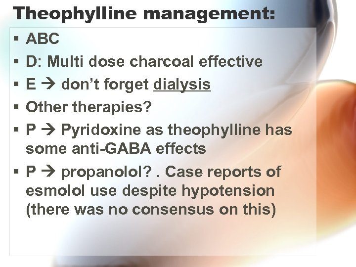 Theophylline management: § § § ABC D: Multi dose charcoal effective E don’t forget