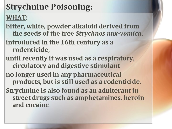 Strychnine Poisoning: WHAT: bitter, white, powder alkaloid derived from the seeds of the tree