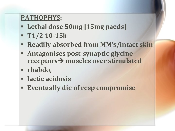 PATHOPHYS: § Lethal dose 50 mg [15 mg paeds] § T 1/2 10 -15