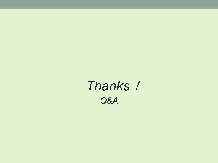 Thanks！ Q&A 