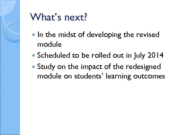 What’s next? In the midst of developing the revised module Scheduled to be rolled