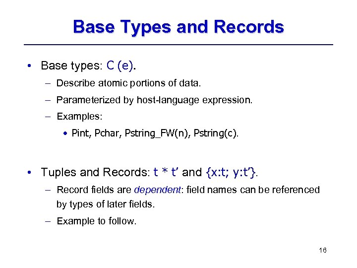 Base Types and Records • Base types: C (e). – Describe atomic portions of