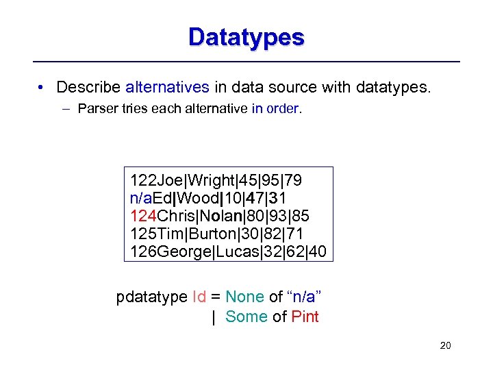 Datatypes • Describe alternatives in data source with datatypes. – Parser tries each alternative