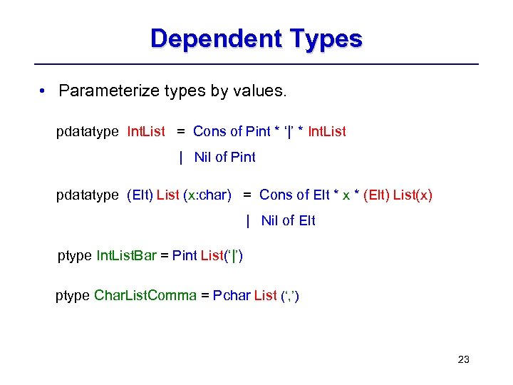 Dependent Types • Parameterize types by values. pdatatype Int. List = Cons of Pint