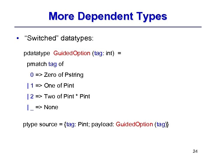 More Dependent Types • “Switched” datatypes: pdatatype Guided. Option (tag: int) = pmatch tag