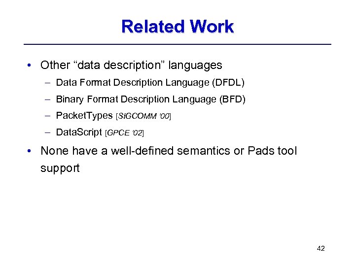 Related Work • Other “data description” languages – Data Format Description Language (DFDL) –