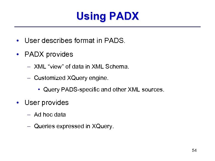 Using PADX • User describes format in PADS. • PADX provides – XML “view”