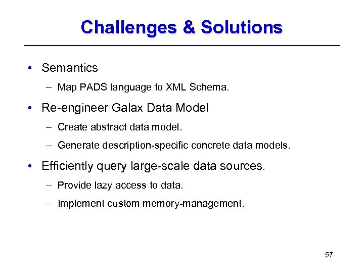 Challenges & Solutions • Semantics – Map PADS language to XML Schema. • Re-engineer