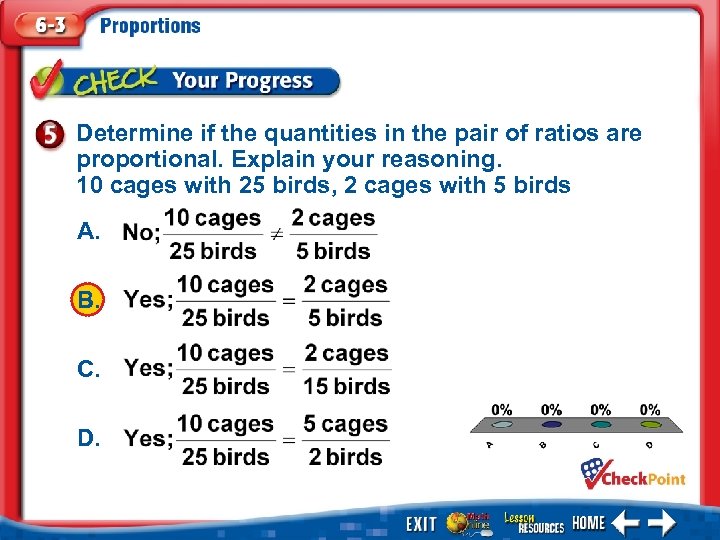 Determine if the quantities in the pair of ratios are proportional. Explain your reasoning.