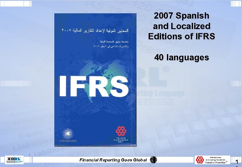 2007 Spanish and Localized Editions of IFRS 40 languages Financial Reporting Goes Global 1