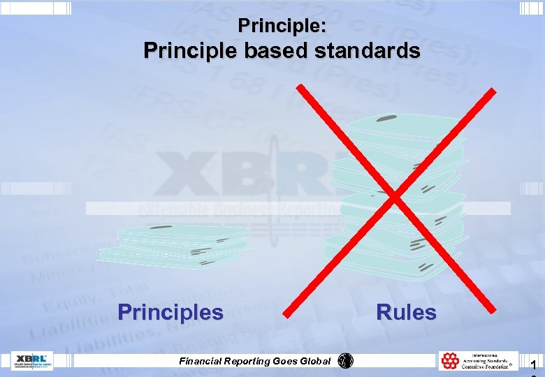 Principle: Principle based standards Principles Financial Reporting Goes Global Rules 1 