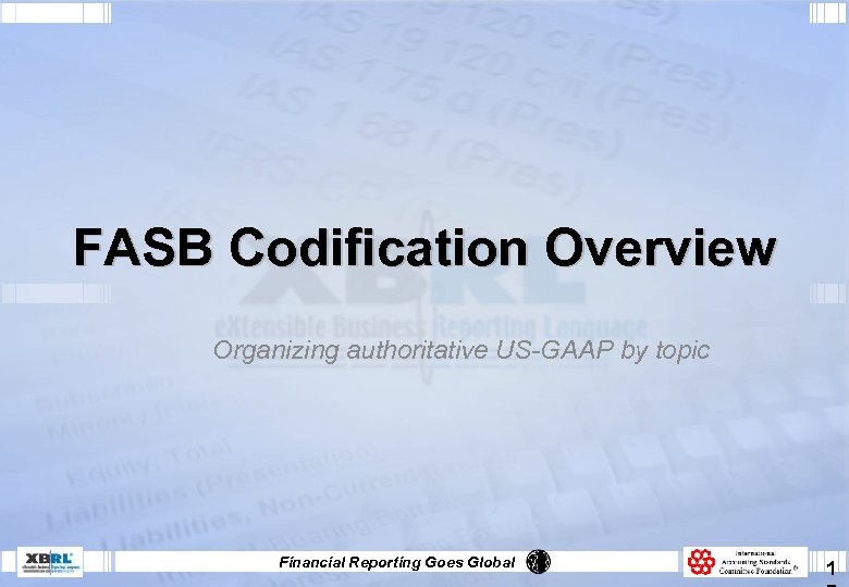FASB Codification Overview Organizing authoritative US-GAAP by topic Financial Reporting Goes Global 1 