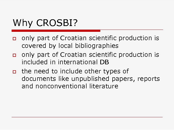 Why CROSBI? o only part of Croatian scientific production is covered by local bibliographies