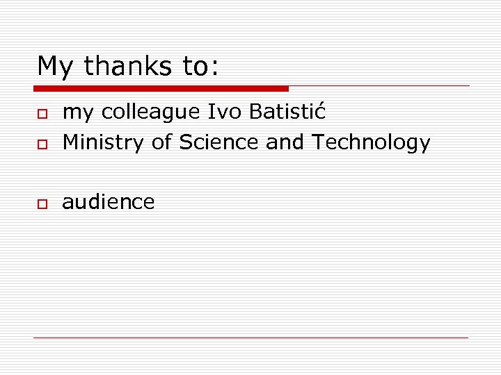 My thanks to: o my colleague Ivo Batistić Ministry of Science and Technology o