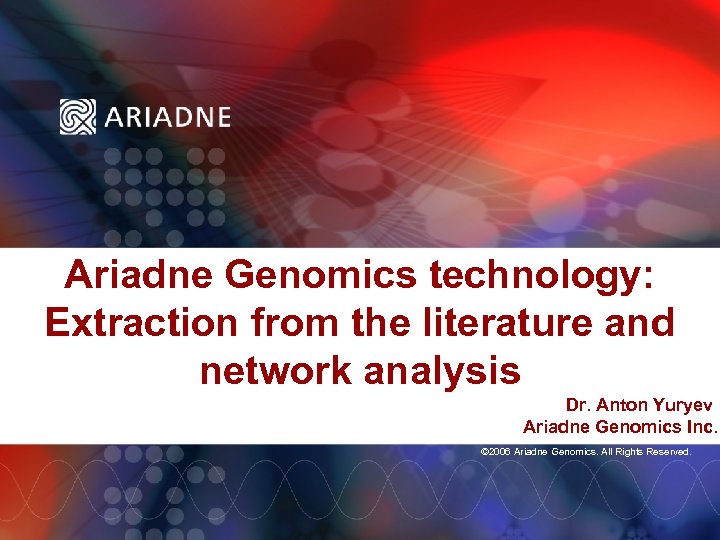 Ariadne Genomics technology: Extraction from the literature and network analysis Dr. Anton Yuryev Ariadne