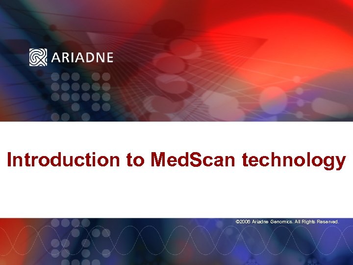 Introduction to Med. Scan technology © 2006 Ariadne Genomics. All Rights Reserved. 