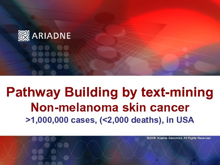 Pathway Building by text-mining Non-melanoma skin cancer >1, 000 cases, (<2, 000 deaths), in