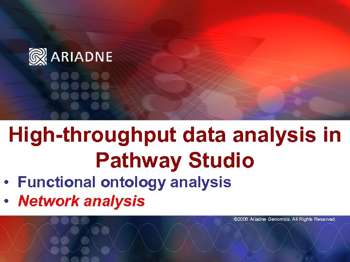 High-throughput data analysis in Pathway Studio • Functional ontology analysis • Network analysis ©