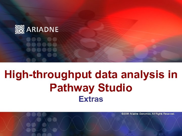 High-throughput data analysis in Pathway Studio Extras © 2006 Ariadne Genomics. All Rights Reserved.