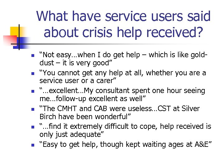What have service users said about crisis help received? n n n “Not easy…when
