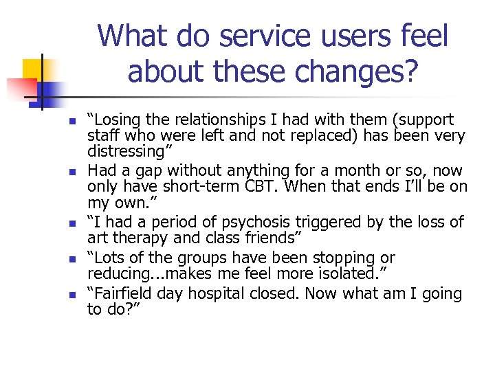 What do service users feel about these changes? n n n “Losing the relationships