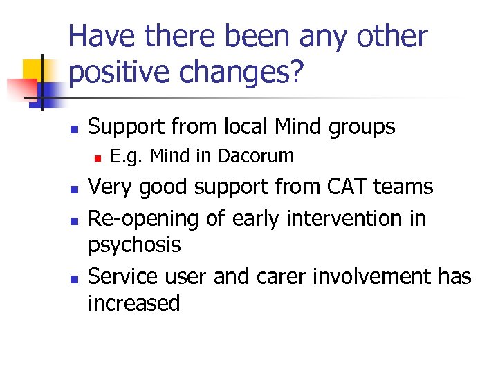 Have there been any other positive changes? n Support from local Mind groups n