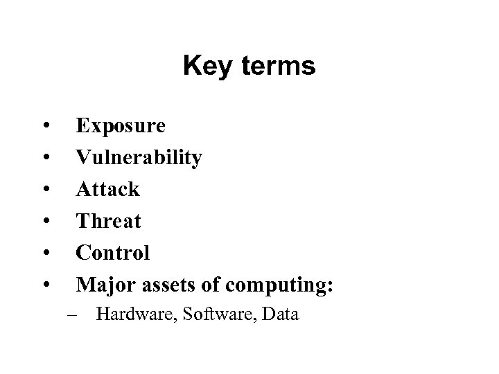 Key terms • • • Exposure Vulnerability Attack Threat Control Major assets of computing: