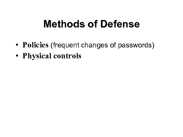 Methods of Defense • Policies (frequent changes of passwords) • Physical controls 