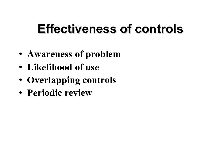 Effectiveness of controls • • Awareness of problem Likelihood of use Overlapping controls Periodic