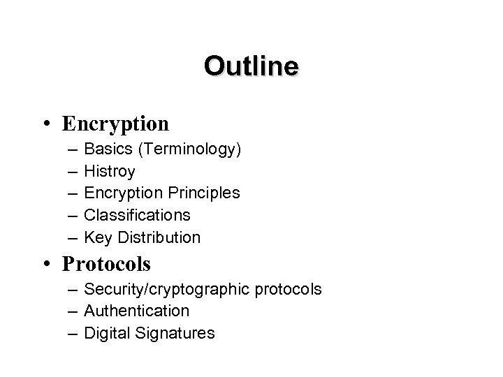 Outline • Encryption – – – Basics (Terminology) Histroy Encryption Principles Classifications Key Distribution