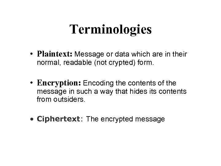 Terminologies • Plaintext: Message or data which are in their normal, readable (not crypted)