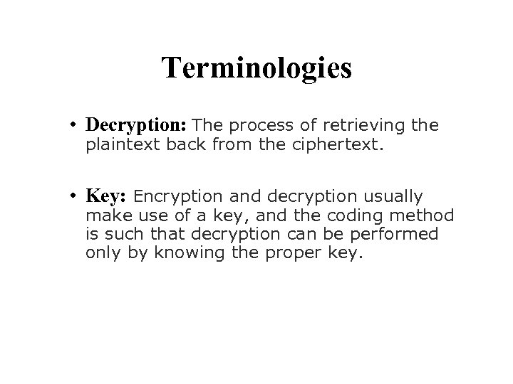 Terminologies • Decryption: The process of retrieving the plaintext back from the ciphertext. •