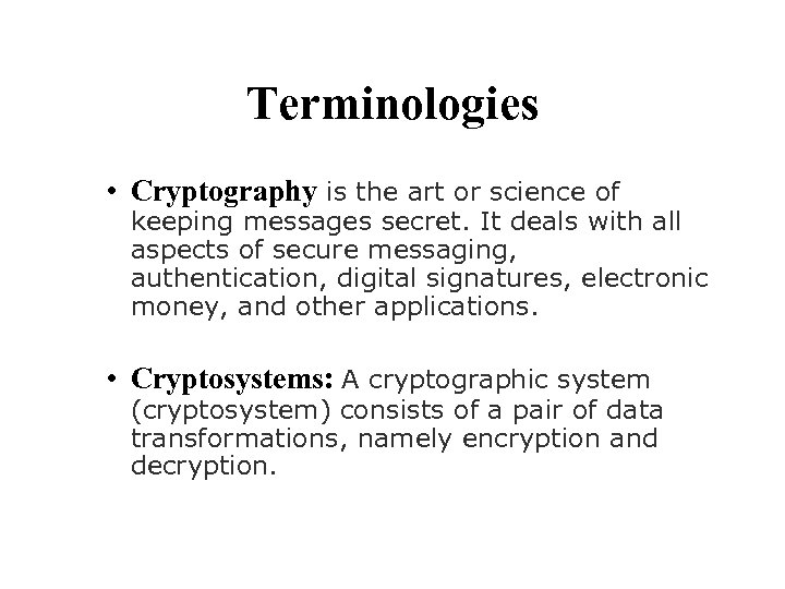 Terminologies • Cryptography is the art or science of keeping messages secret. It deals
