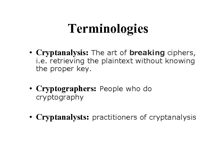 Terminologies • Cryptanalysis: The art of breaking ciphers, i. e. retrieving the plaintext without