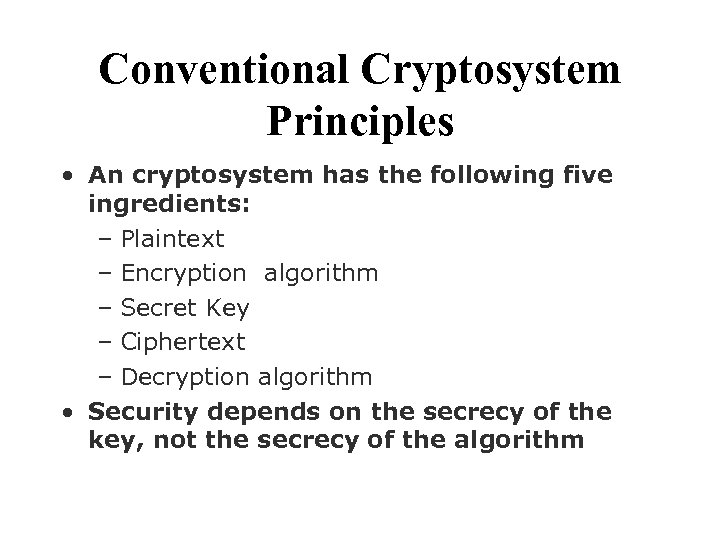 Conventional Cryptosystem Principles • An cryptosystem has the following five ingredients: – Plaintext –