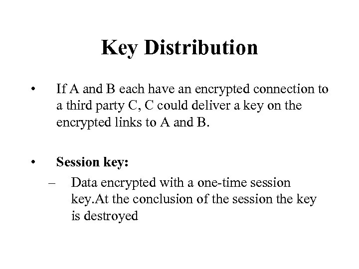 Key Distribution • • If A and B each have an encrypted connection to