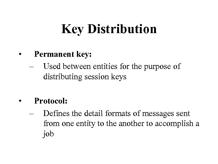 Key Distribution • Permanent key: – Used between entities for the purpose of distributing