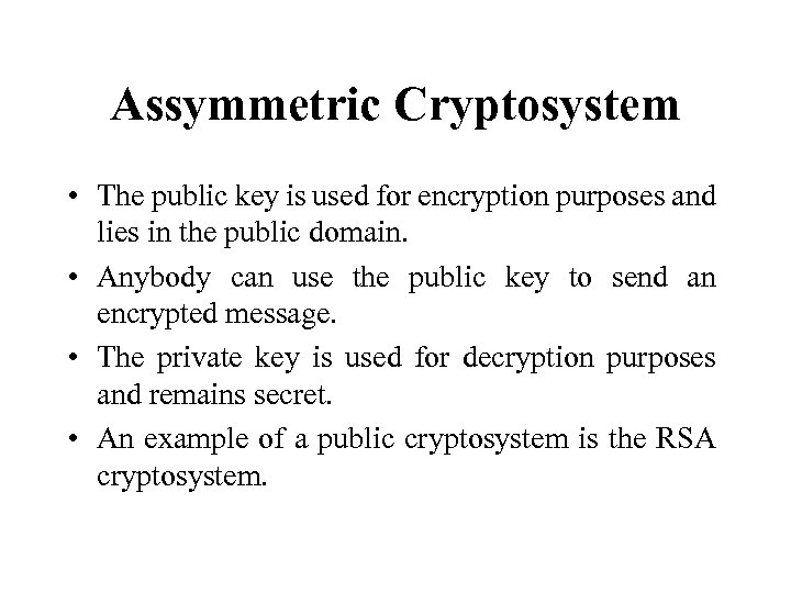 Assymmetric Cryptosystem • The public key is used for encryption purposes and lies in