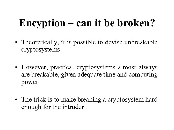 Encyption – can it be broken? • Theoretically, it is possible to devise unbreakable