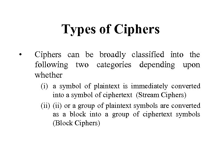 Types of Ciphers • Ciphers can be broadly classified into the following two categories