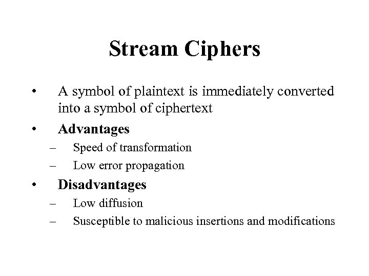 Stream Ciphers • A symbol of plaintext is immediately converted into a symbol of
