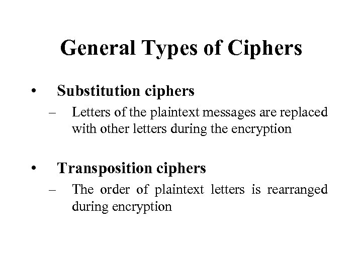 General Types of Ciphers • Substitution ciphers – • Letters of the plaintext messages