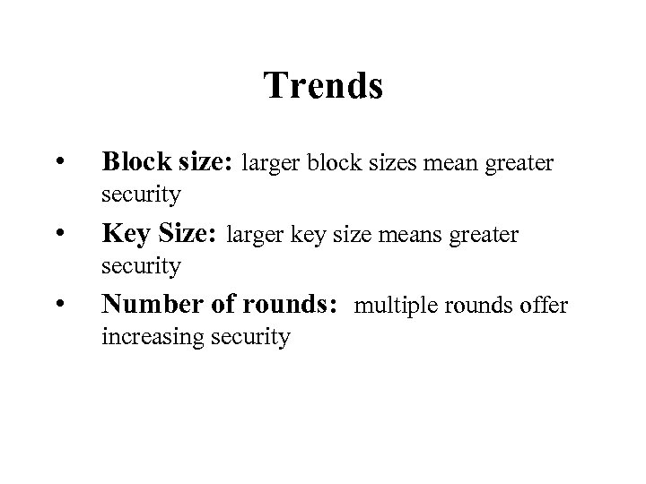 Trends • Block size: larger block sizes mean greater security • Key Size: larger