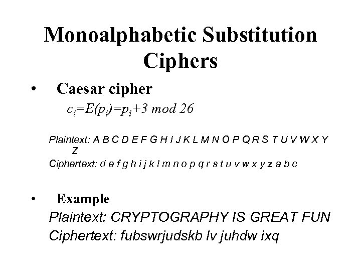 Monoalphabetic Substitution Ciphers • Caesar cipher ci=E(pi)=pi+3 mod 26 Plaintext: A B C D