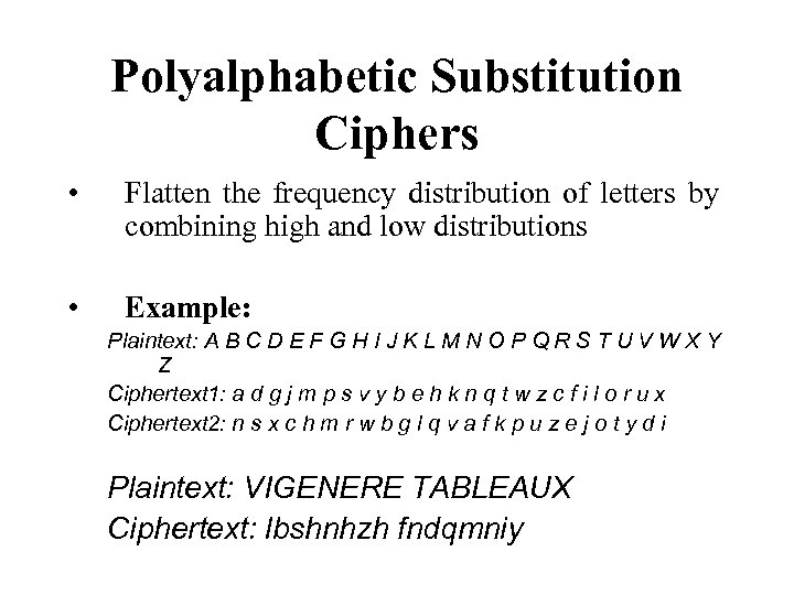Polyalphabetic Substitution Ciphers • Flatten the frequency distribution of letters by combining high and