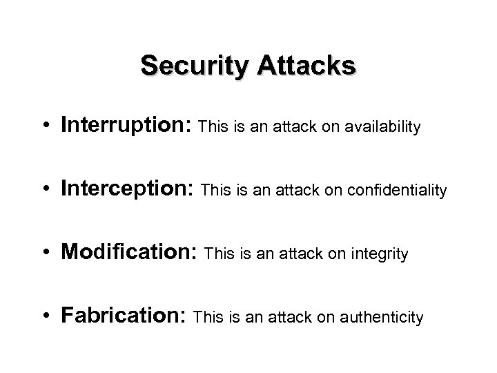 Security Attacks • Interruption: This is an attack on availability • Interception: This is