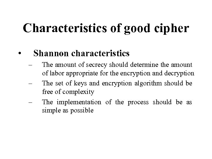 Characteristics of good cipher • Shannon characteristics – – – The amount of secrecy