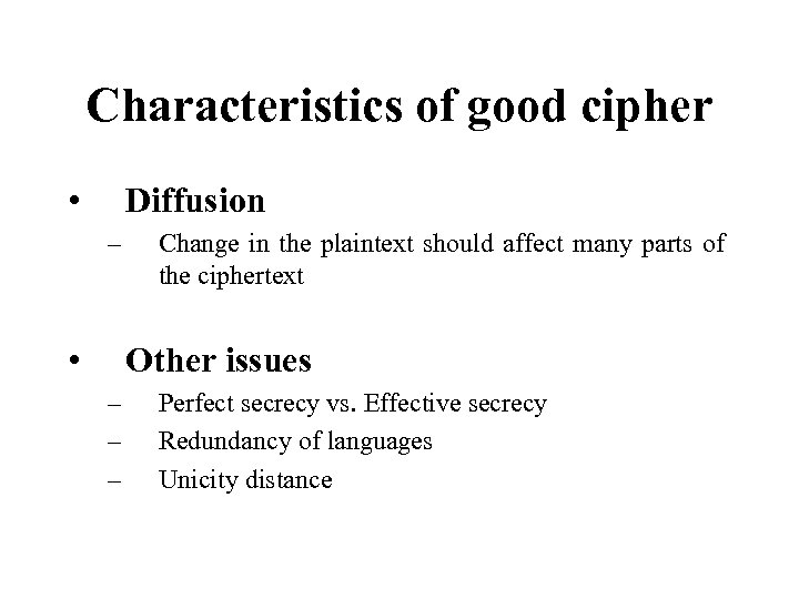 Characteristics of good cipher • Diffusion – • Change in the plaintext should affect