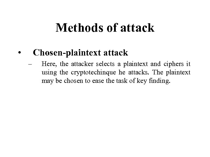 Methods of attack • Chosen-plaintext attack – Here, the attacker selects a plaintext and