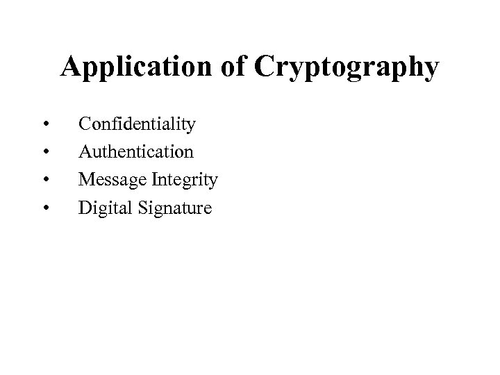 Application of Cryptography • • Confidentiality Authentication Message Integrity Digital Signature 